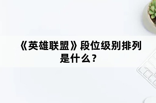 《英雄联盟》段位级别排列是什么？