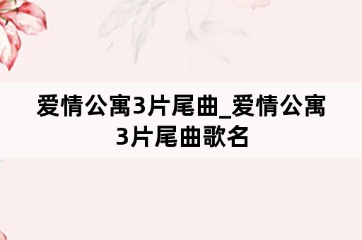 爱情公寓3片尾曲_爱情公寓3片尾曲歌名