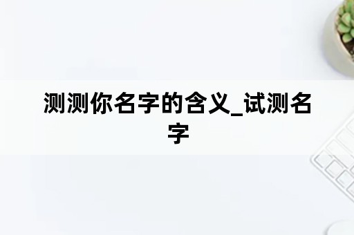 测测你名字的含义_试测名字