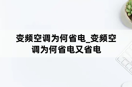 变频空调为何省电_变频空调为何省电又省电