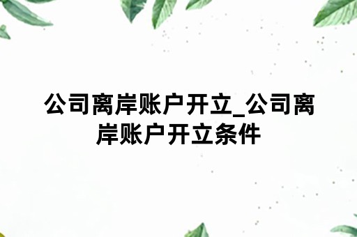 公司离岸账户开立_公司离岸账户开立条件