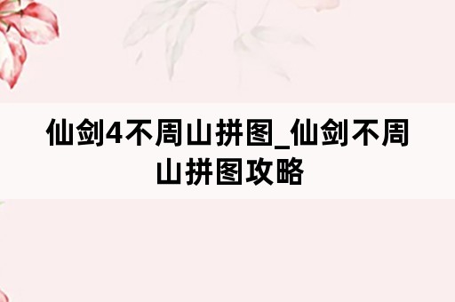 仙剑4不周山拼图_仙剑不周山拼图攻略