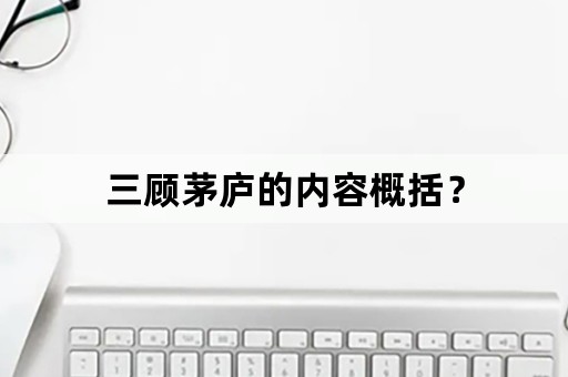 三顾茅庐的内容概括？