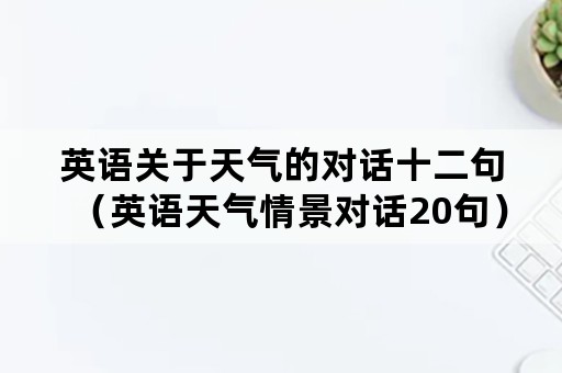 英语关于天气的对话十二句（英语天气情景对话20句）