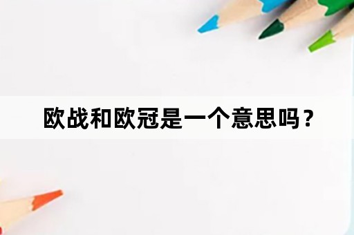 欧战和欧冠是一个意思吗？